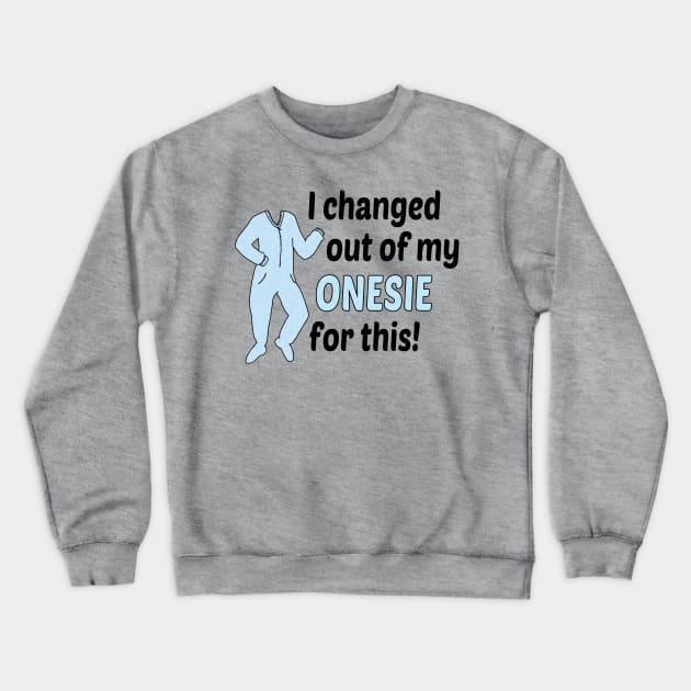 I Changed Out of My Onesie For This! Crewneck Sweatshirt by PhraseyFashion